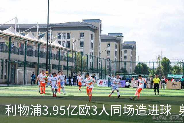 利物浦3.95亿欧3人同场造进球 射手+爆点+发动机齐备