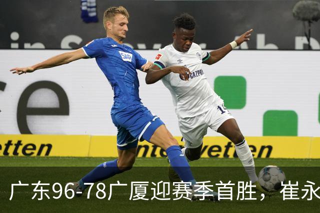 广东96-78广厦迎赛季首胜，崔永熙16分，孙铭徽、胡金秋合砍11分