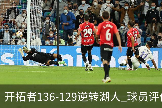 开拓者136-129逆转湖人 球员评价：6人优秀，2人及格，2人低迷