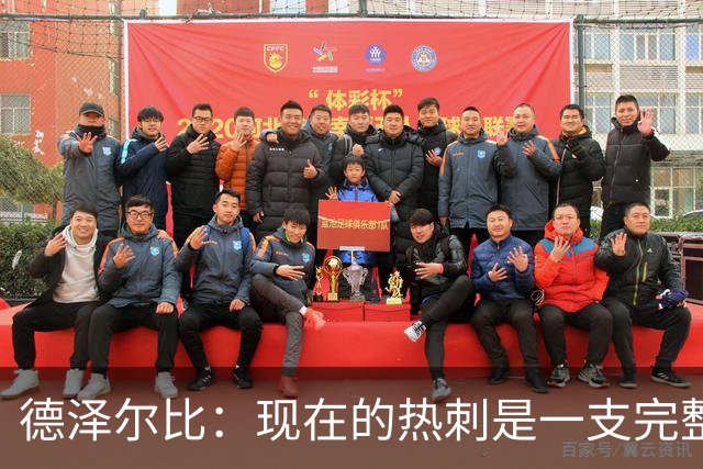 德泽尔比：现在的热刺是一支完整的球队，队内氛围也有了变化