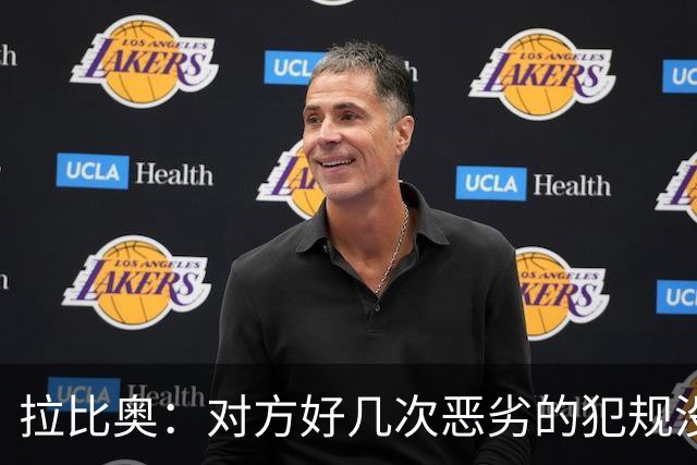 拉比奥：对方好几次恶劣的犯规没牌，我们算不上犯规都被吹哨