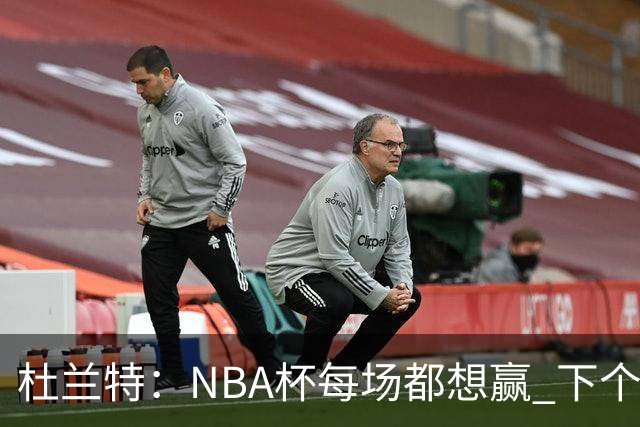 杜兰特：NBA杯每场都想赢 下个对手雷霆虽伤兵满营仍有冠军文化