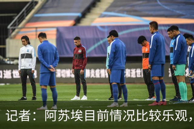 记者：阿苏埃目前情况比较乐观，未出现脑震荡和颈椎损伤