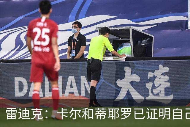 雷迪克：卡尔和蒂耶罗已证明自己，今天其他人也有机会