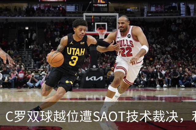 C罗双球越位遭SAOT技术裁决，利雅得胜利5-3取胜引热议